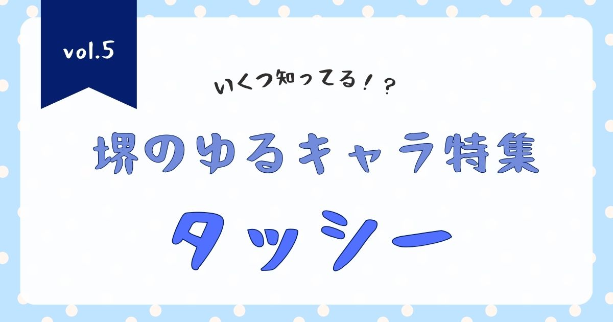 【堺市】いくつ知っている？堺の魅力的なゆるキャラ特集vol.5「タッシー」